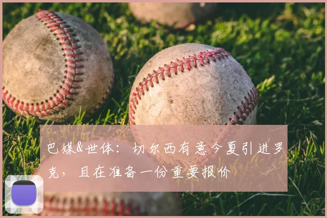 巴媒&世体：切尔西有意今夏引进罗克，且在准备一份重要报价