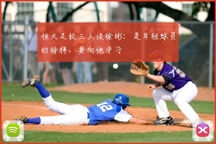 恒大足校三人谈徐彬：是年轻球员的榜样，要向他学习