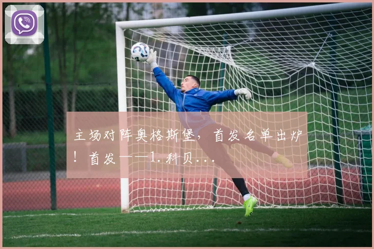 主场对阵奥格斯堡，首发名单出炉！首发——1.科贝...