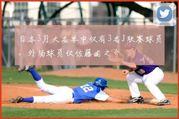 日本3月大名单中仅有3名J联赛球员，外场球员仅佐藤龙之介